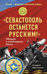«Севастополь останется русским!» Оборона и освобождение Крыма 1941-1944